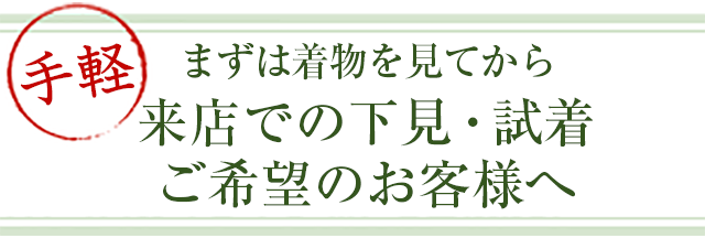 まずは着物を見てから来店での下見・試着ご希望のお客様へ